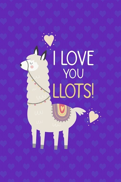 I Love You Llots!: Notebook Journal Composition Blank Lined Diary Notepad 120 Pages Paperback Purple Hearts Llama (Paperback)