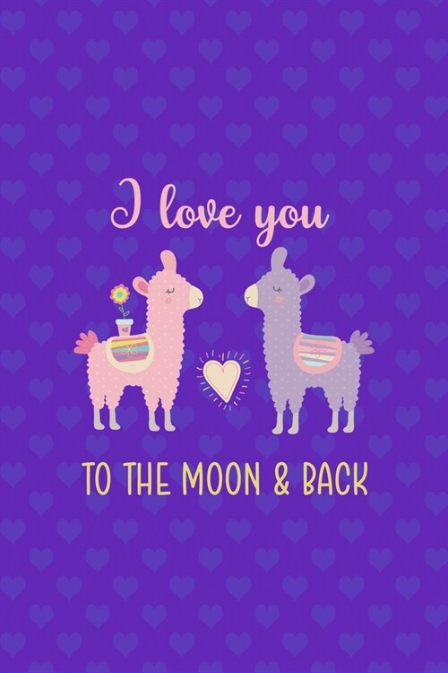 I Love You To The Moon & Back: Notebook Journal Composition Blank Lined Diary Notepad 120 Pages Paperback Purple Hearts Llama (Paperback)