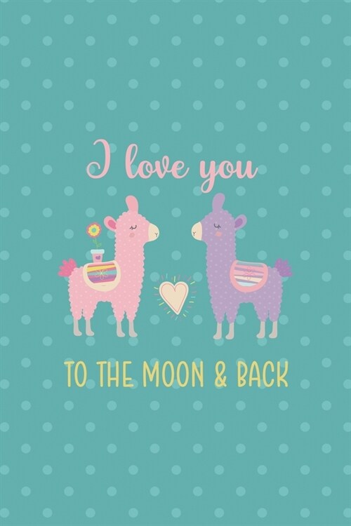 I Love You To The Moon & Back: Notebook Journal Composition Blank Lined Diary Notepad 120 Pages Paperback Aqua Llama (Paperback)