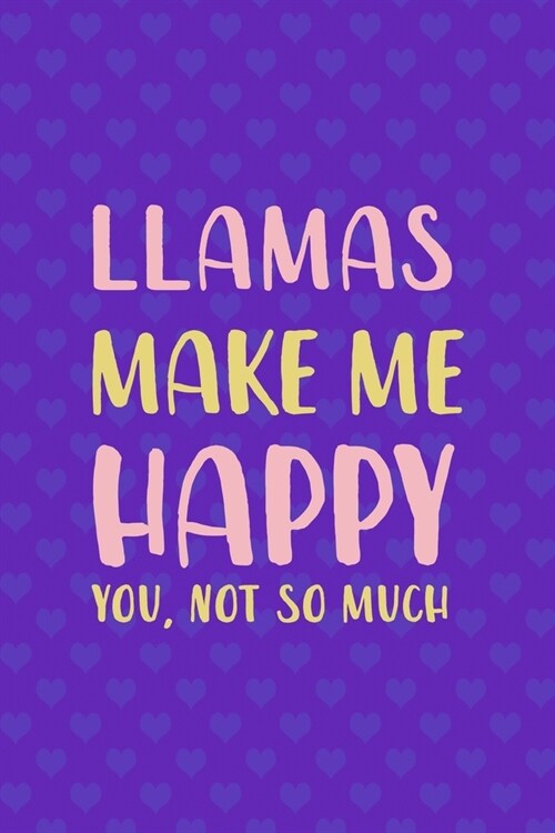 Llamas Make Me Happy You, Not So Much: Notebook Journal Composition Blank Lined Diary Notepad 120 Pages Paperback Purple Hearts Llama (Paperback)