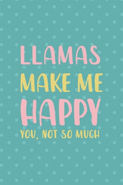 Llamas Make Me Happy You, Not So Much: Notebook Journal Composition Blank Lined Diary Notepad 120 Pages Paperback Aqua Llama (Paperback)