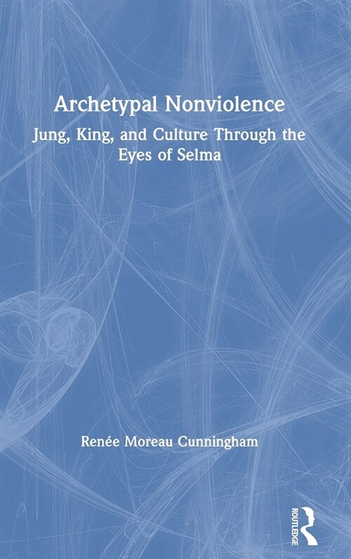 Archetypal Nonviolence : Jung, King, and Culture Through the Eyes of Selma (Hardcover)