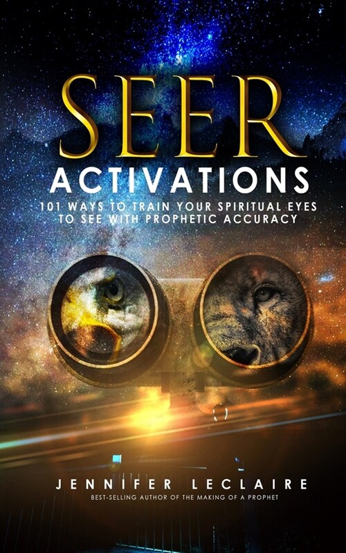 Seer Activations: 101 Ways to Train Your Spiritual Eyes to See with Prophetic Accuracy (Paperback)