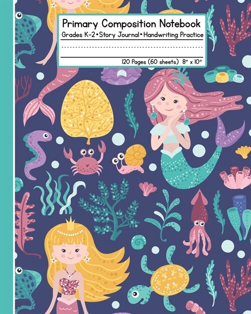 Primary Composition Notebook: Grades K-2 Story Journal Handwriting Practice 120 Pages (60 Sheets) 8 x 10 Mermaid (Paperback)