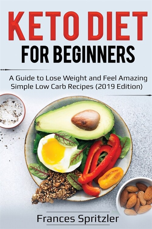 Keto Diet for Beginners: A Guide to Lose Weight and Feel Amazing - Simple Low Carb Recipes (2019 Edition) (Paperback)