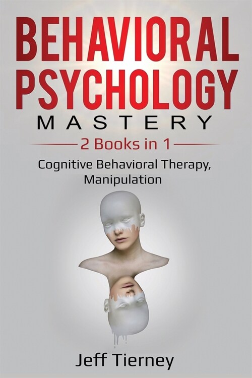 Behavioral Psychology Mastery: 2 Books in 1: Cognitive Behavioral Therapy, Manipulation (Paperback)