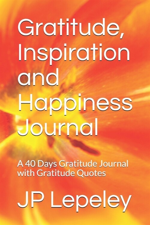 Gratitude, Inspiration and Happiness Journal: A 40 Days Gratitude Journal with Gratitude Quotes (Paperback)