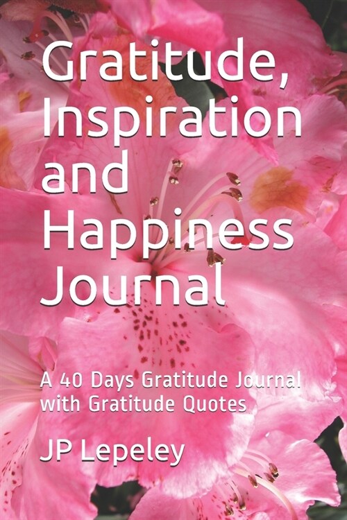 Gratitude, Inspiration and Happiness Journal: A 40 Days Gratitude Journal with Gratitude Quotes (Paperback)