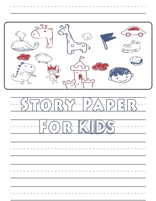 Story Paper For Kids: A Draw and Write Journal 120 Pages 8.5 x 11 Elementary Primary Notebook with picture space and primary writing lines k (Paperback)