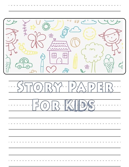 Story Paper For Kids: A Draw and Write Journal 120 Pages 8.5 x 11 Elementary Primary Notebook with picture space and primary writing lines k (Paperback)