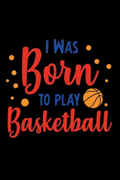 I Was Born to Play Basketball: Club Team Basketball Coach Daily Planner - Sports Day Journal - Player Training Notebook (Paperback)