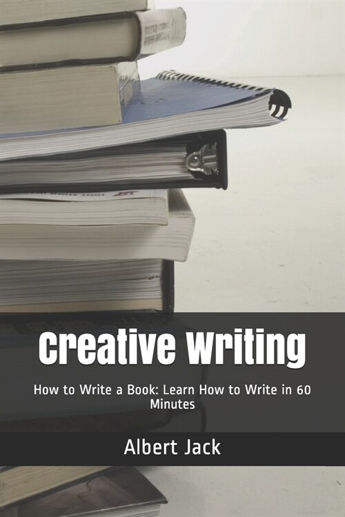 Creative Writing: How to Write a Book: Learn How to Write in 60 Minutes (Paperback)