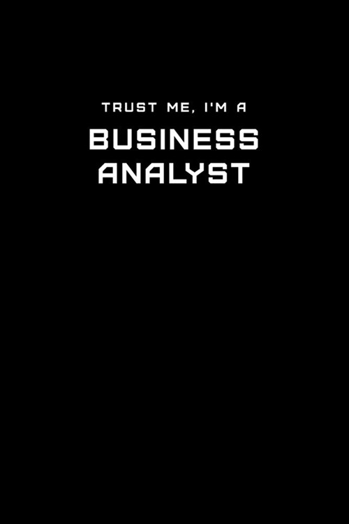 Trust Me, Im a Business Analyst: Dot Grid Notebook - 6 x 9 inches, 110 Pages - Tailored, Professional IT, Office Softcover Journal (Paperback)