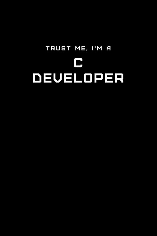 Trust Me, Im a C Developer: Dot Grid Notebook - 6 x 9 inches, 110 Pages - Tailored, Professional IT, Office Softcover Journal (Paperback)