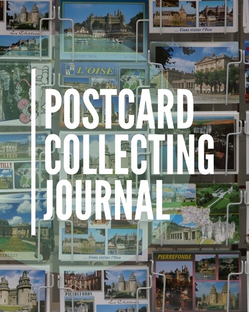 Postcard Collecting Journal: Postcard Collection Postcard Date - Details of Postcard - Purchased/Found From - History Behind Postcard - Sketch/Phot (Paperback)