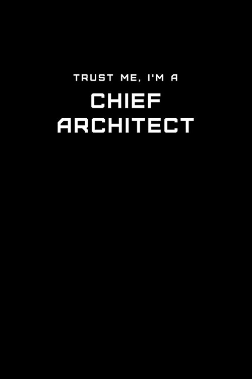 Trust Me, Im a Chief Architect: Dot Grid Notebook - 6 x 9 inches, 110 Pages - Tailored, Professional IT, Office Softcover Journal (Paperback)
