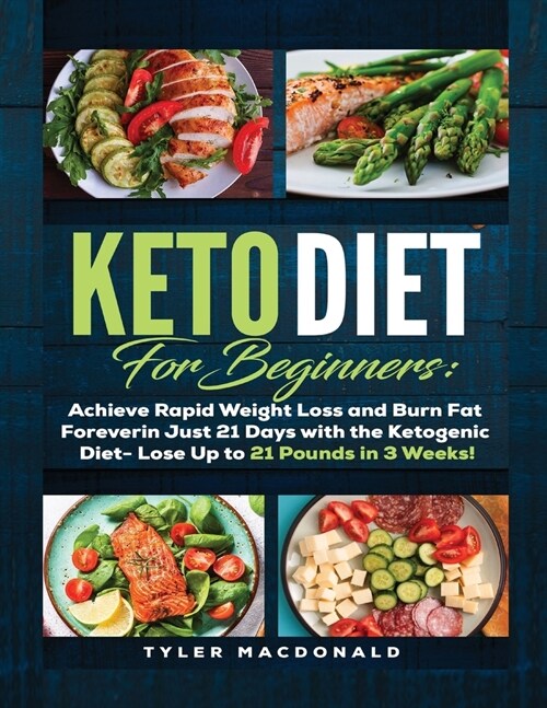 Keto Diet For Beginners Achieve Rapid Weight Loss and Burn Fat Forever in Just 21 Days with the Ketogenic Diet - Lose Up to 21 Pounds in 3 Weeks (Paperback)