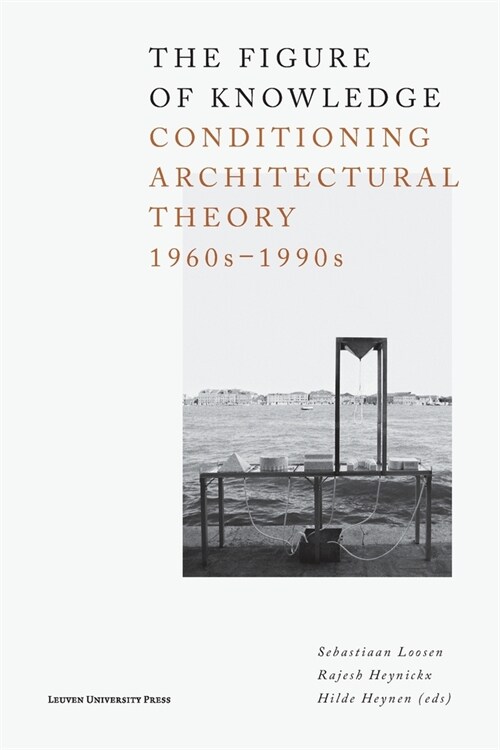 The Figure of Knowledge: Conditioning Architectural Theory, 1960s - 1990s (Paperback)
