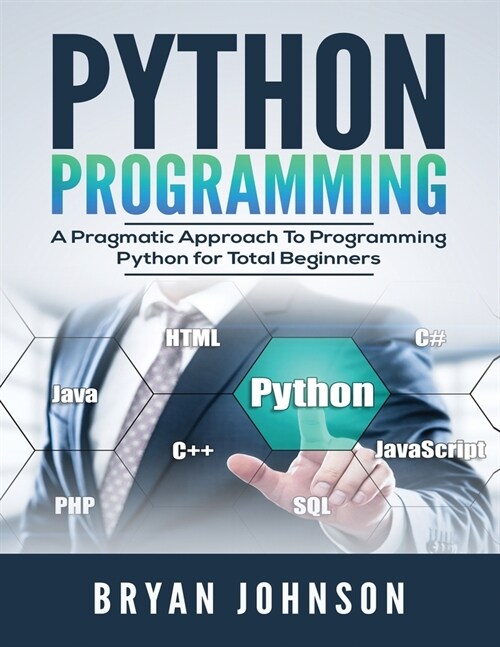 Python Programming: A Pragmatic Approach To Programming Python for Total Beginners (Paperback)