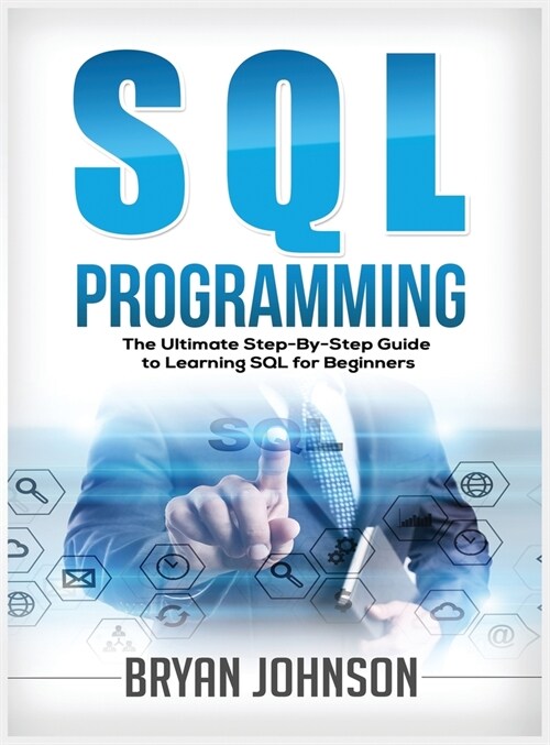 SQL Programming The Ultimate Step-By-Step Guide to Learning SQL for Beginners (Hardcover)