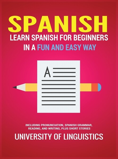 Spanish: Learn Spanish for Beginners in a Fun and Easy Way Including Pronunciation, Spanish Grammar, Reading, and Writing, Plus (Hardcover)