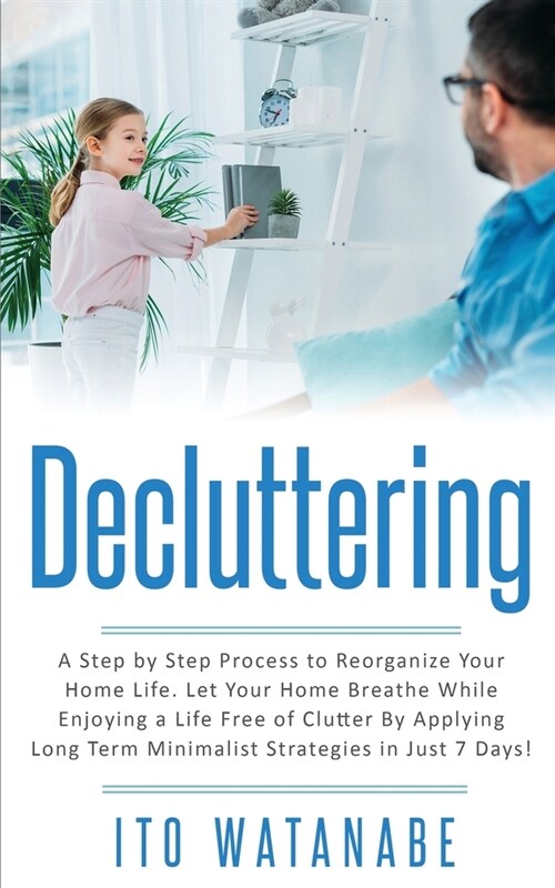 Decluttering: A Step by Step Process to Reorganize Your Home Life. Let Your Home Breathe While Enjoying a Life Free of Clutter by Ap (Paperback)