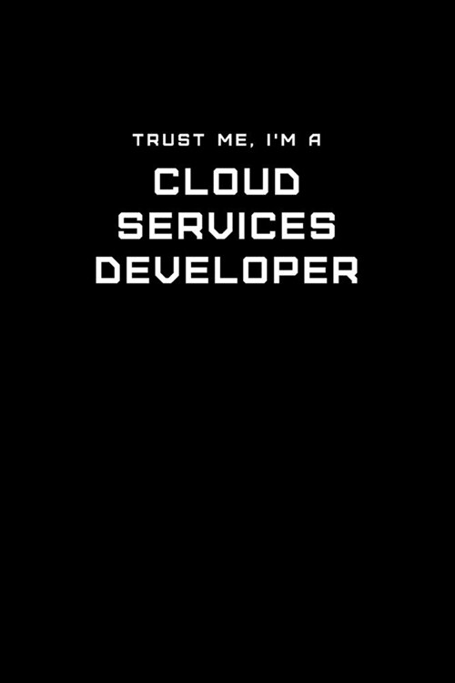 Trust Me, Im a Cloud Services Developer: Dot Grid Notebook - 6 x 9 inches, 110 Pages - Tailored, Professional IT, Office Softcover Journal (Paperback)