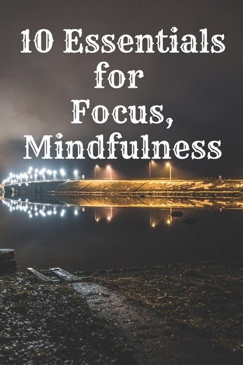 10 Essentials for Focus, Mindfulness: Motivational Notebook, Journal, Diary (110 Pages, Blank, 6 x 9) Professionally Designed (Paperback)