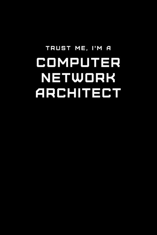 Trust Me, Im a Computer Network Architect: Dot Grid Notebook - 6 x 9 inches, 110 Pages - Tailored, Professional IT, Office Softcover Journal (Paperback)