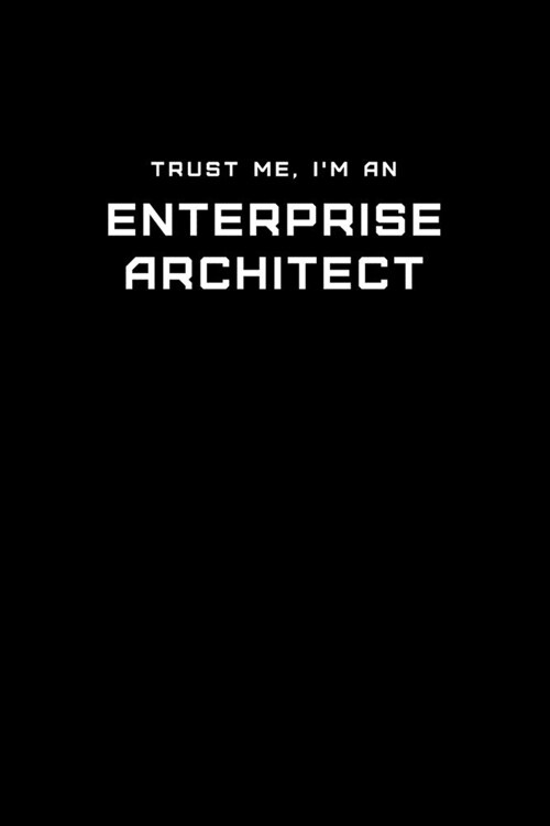 Trust Me, Im an Enterprise Architect: Dot Grid Notebook - 6 x 9 inches, 110 Pages - Tailored, Professional IT, Office Softcover Journal (Paperback)