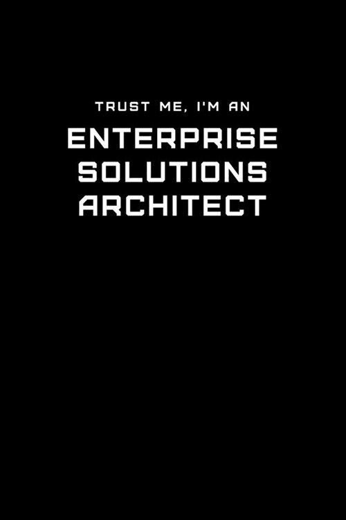 Trust Me, Im an Enterprise Solutions Architect: Dot Grid Notebook - 6 x 9 inches, 110 Pages - Tailored, Professional IT, Office Softcover Journal (Paperback)