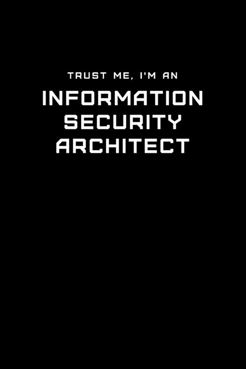 Trust Me, Im an Information Security Architect: Dot Grid Notebook - 6 x 9 inches, 110 Pages - Tailored, Professional IT, Office Softcover Journal (Paperback)