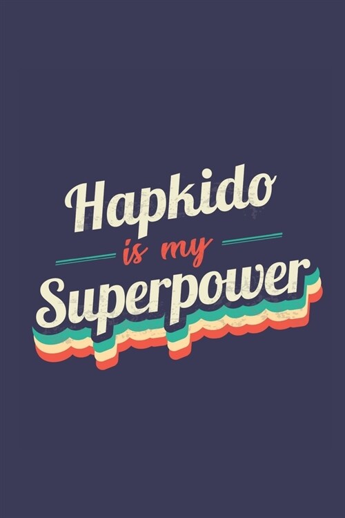 Hapkido Is My Superpower: A 6x9 Inch Softcover Diary Notebook With 110 Blank Lined Pages. Funny Vintage Hapkido Journal to write in. Hapkido Gif (Paperback)
