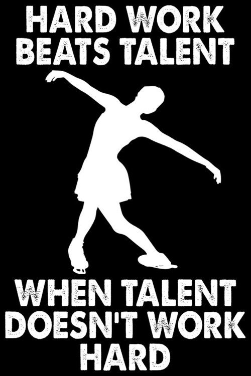 Hard Work Beats Talent When Talent Doesnt Work Hard: Figure Skating Soft Cover Cute Lined Journal Notebook Practice Writing Diary - 120 Pages 6 x 9 W (Paperback)