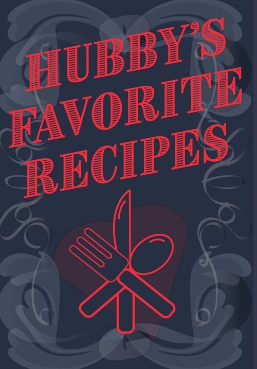 Hubbys Favorite Recipes - Add Your Own Recipe Book: Husbands Favourite Recipe Book (Hardcover)