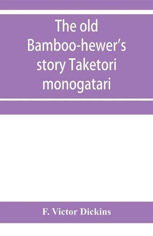 The old bamboo-hewers story Taketori monogatari: the earliest of the Japanese romances, written in the tenth century (Paperback)