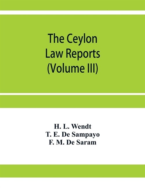The Ceylon Law reports: Being reports of cases decided by the Supreme Court of Ceylon (Volume III) (Paperback)