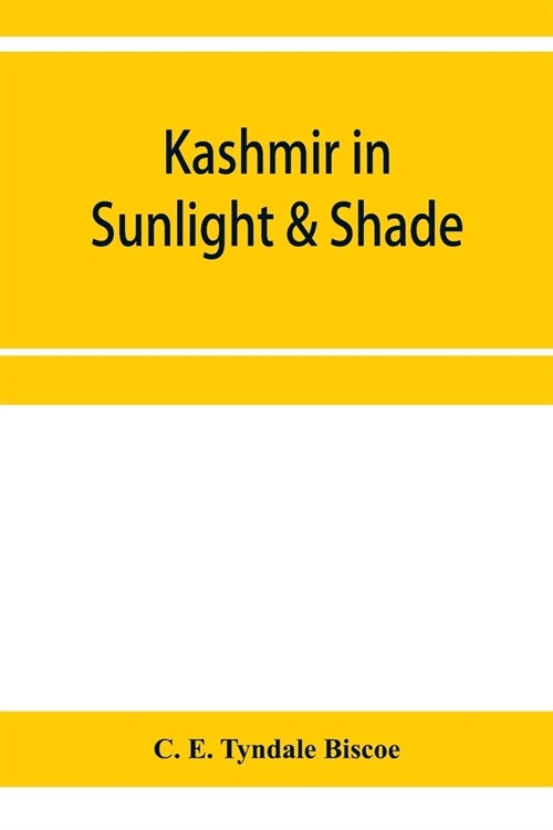 Kashmir in sunlight & shade; a description of the beauties of the country, the life, habits, and humour of its inhabitants and an account of the gradu (Paperback)