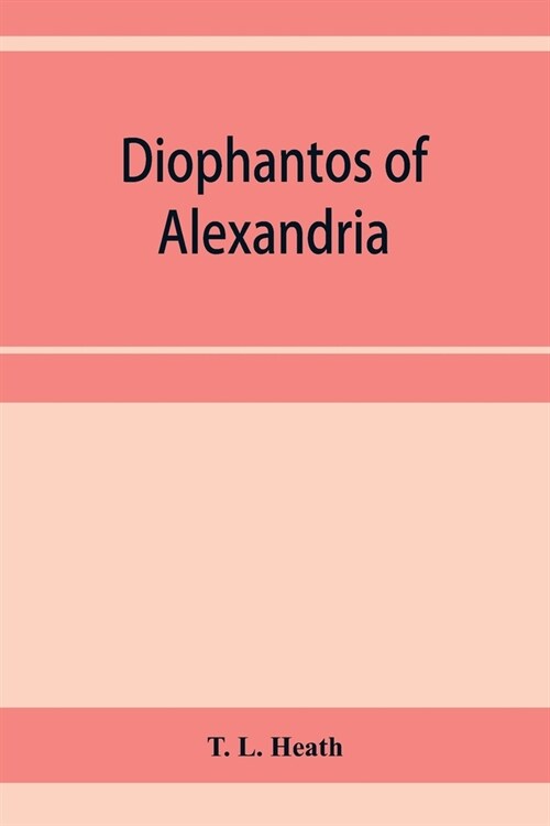 Diophantos of Alexandria: a study in the history of Greek algebra (Paperback)