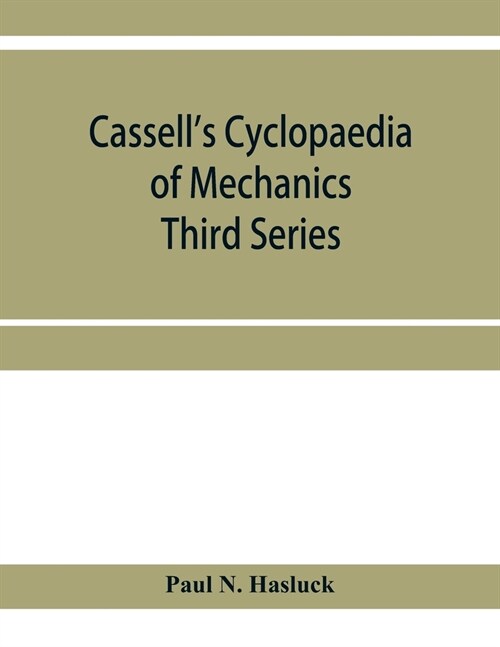 Cassells cyclopaedia of mechanics: containing receipts, processes, and memoranda for workshop use, based on personal experience and expert knowledge; (Paperback)