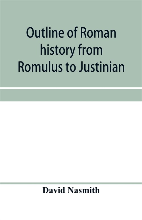 Outline of Roman history from Romulus to Justinian: (including translations of the Twelve tables, the Institutes of Gaius, and the Institutes of Justi (Paperback)