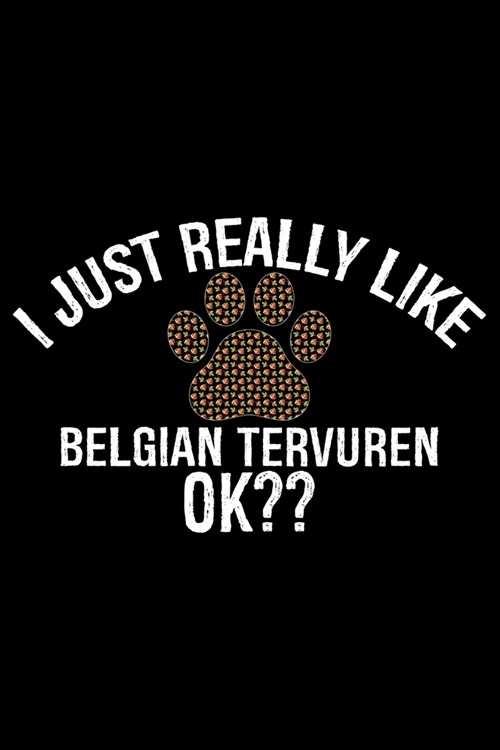 I Just Really Like Belgian Tervuren Ok?: Cool Belgian Tervuren Dog Journal Notebook - Belgian Tervuren Puppy Lover Gifts - Funny Belgian Tervuren Dog (Paperback)