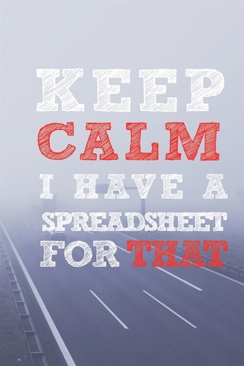 Keep Calm I have A Spreadsheet For That: Funny Accountant Office Journal Gift/ Employee / Boss /Coworker Gag Notebook / Humor Gift For Coworkers /Gag (Paperback)