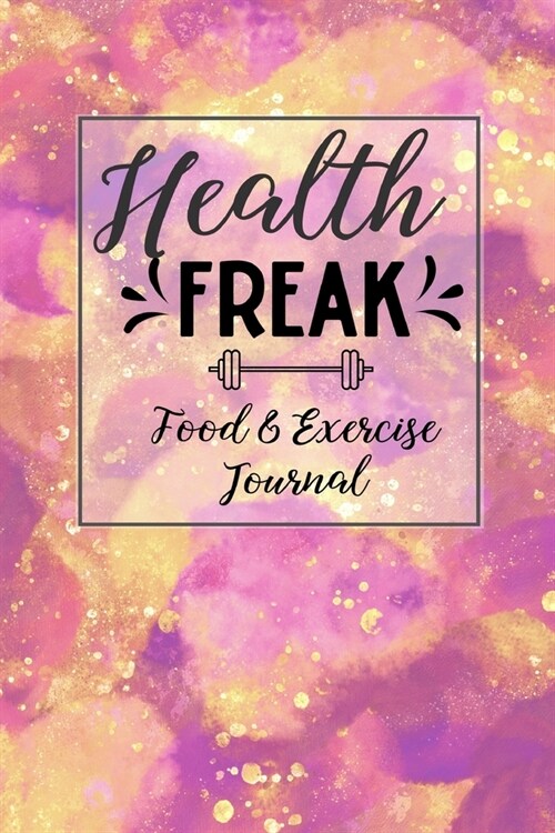 Health Freak Food & Exercise Journal: 90-Day Food Journal - Daily Exercise and Weight Loss Log - Fitness Tracker Notebook with A Weekly Meal Planner (Paperback)