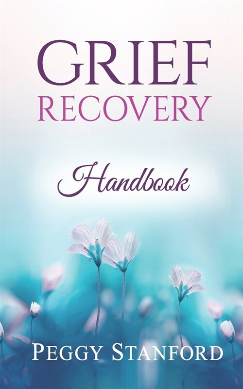 Grief Recovery Handbook: Living with Loss and going beyond Death, Divorce and other Losses (Paperback)