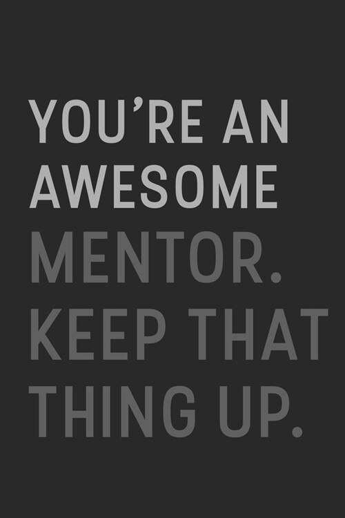 Youre An Awesome Mentor Keep That Thing Up: Lined Journal / Notebook Gift, 120 Pages, 6x9, Soft Cover, Matte Finish (Paperback)