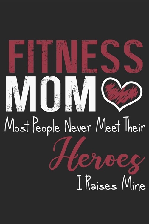 Fitness mom most people never meet their heroes i raises mine: Daily planner journal for mother/stepmother, Paperback Book With Prompts About What I L (Paperback)