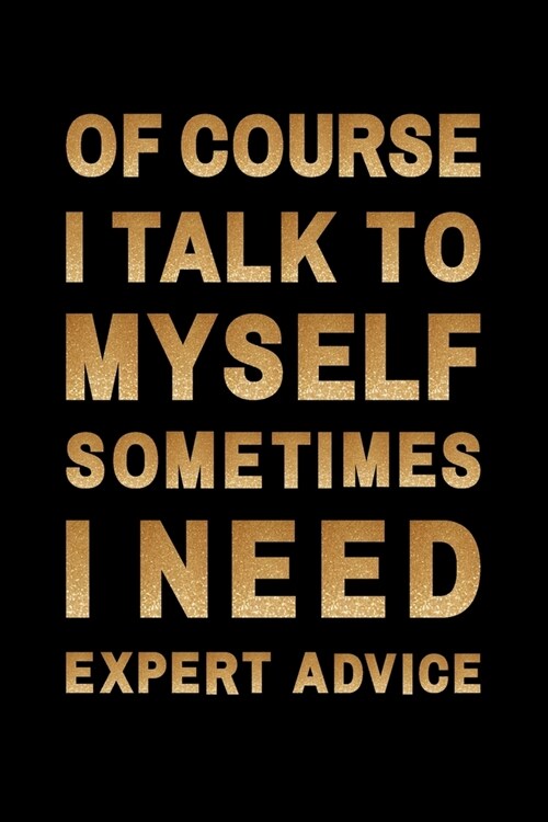 of course, I talk to myself sometimes I need expert advice: Blank Lined Journal Notebook A Cute funny notebook/ gag gift (Paperback)