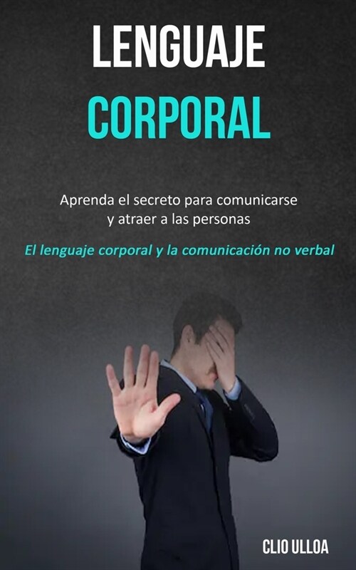 Lenguaje corporal: Aprenda el secreto para comunicarse y atraer a las personas (El lenguaje corporal y la comunicaci? no verbal) (Paperback)