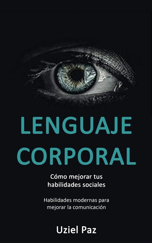 Lenguaje corporal: C?o mejorar tus habilidades sociales (Habilidades modernas para mejorar la comunicaci?) (Paperback)